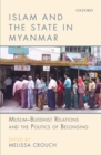 Islam and the State in Myanmar : Muslim-Buddhist Relations and the Politics of Belonging - Book