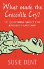 What Made The Crocodile Cry? : 101 questions about the English language - Book