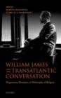 William James and the Transatlantic Conversation : Pragmatism, Pluralism, and Philosophy of Religion - Book