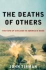 The Deaths of Others : The Fate of Civilians in America's Wars - eBook