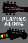Playing Along : Digital Games, YouTube, and Virtual Performance - Book