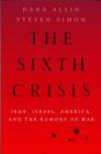 The Sixth Crisis : Iran, Israel, America, and the Rumors of War - Book