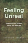 Feeling Unreal: Depersonalization Disorder and the Loss of the Self - eBook
