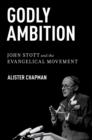 Godly Ambition : John Stott and the Evangelical Movement - eBook