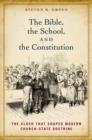 The Bible, the School, and the Constitution : The Clash that Shaped Modern Church-State Doctrine - Book