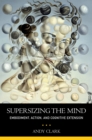 Supersizing the Mind : Embodiment, Action, and Cognitive Extension - eBook