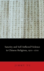 Sanctity and Self-Inflicted Violence in Chinese Religions, 1500-1700 - Book