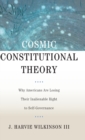 Cosmic Constitutional Theory : Why Americans Are Losing Their Inalienable Right to Self-Governance - Book