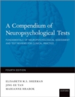A Compendium of Neuropsychological Tests : Fundamentals of Neuropsychological Assessment and Test Reviews for Clinical Practice - Book