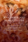 War, Peace, and Human Nature : The Convergence of Evolutionary and Cultural Views - eBook