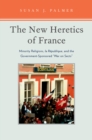 The New Heretics of France : Minority Religions, la Republique, and the Government-Sponsored ''War on Sects'' - eBook