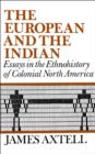 The European and the Indian : Essays in the Ethnohistory of Colonial North America - eBook
