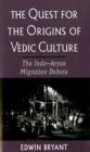 The Quest for the Origins of Vedic Culture : The Indo-Aryan Migration Debate - eBook