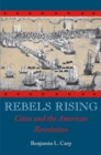 Rebels Rising : Cities and the American Revolution - eBook
