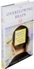 The Overflowing Brain : Information Overload and the Limits of Working Memory - eBook
