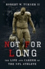 Not for Long : The Life and Career of the NFL Athlete - Book