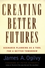 Creating Better Futures : Scenario Planning as a Tool for a Better Tomorrow - eBook
