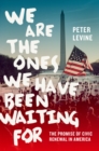 We Are the Ones We Have Been Waiting For : The Promise of Civic Renewal in America - eBook