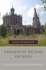 Religion in Secular Archives : Soviet Atheism and Historical Knowledge - eBook