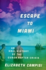 Escape to Miami : An Oral History of the Cuban Rafter Crisis - Book