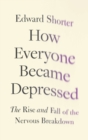 How Everyone Became Depressed : The Rise and Fall of the Nervous Breakdown - Book