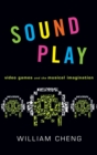 Sound Play : Video Games and the Musical Imagination - Book