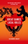 Great Games, Local Rules : The New Great Power Contest in Central Asia - eBook