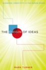 The Origin of Ideas : Blending, Creativity, and the Human Spark - eBook