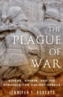 The Plague of War : Athens, Sparta, and the Struggle for Ancient Greece - eBook
