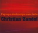 Christian Zanési: Paysage Électronique Avec Train - CD