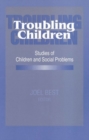 Troubling Children : Studies of Children and Social Problems - Book