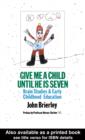 Give Me A Child Until He Is 7 : Brain Studies And Early Childhood Education - eBook
