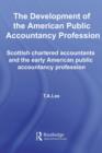 The Development of the American Public Accounting Profession : Scottish Chartered Accountants and the Early American Public Accountancy Profession - eBook