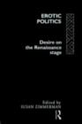 Erotic Politics : The Dynamics of Desire in the Renaissance Theatre - eBook