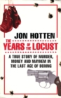 The Years of the Locust : A True Story of Murder, Money and Mayhem in the Last Age of Boxing - Book