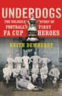 Underdogs : The Unlikely Story of Football's First FA Cup Heroes - Book