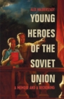 Young Heroes of the Soviet Union : A Memoir and a Reckoning - Book
