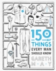 150 Things Every Man Should Know : Telling you the Things Your Best Friend Can't - Book