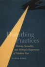 Disturbing Practices : History, Sexuality, and Women's Experience of Modern War - Book