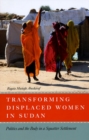 Transforming Displaced Women in Sudan : Politics and the Body in a Squatter Settlement - Book