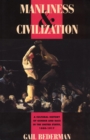 Manliness and Civilization : A Cultural History of Gender and Race in the United States, 1880-1917 - Book