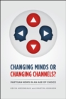 CHANGING MINDS OR CHANGING CHANNELS? - PARTISANNEWS IN AN AGE OF CHOICE - Book