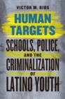 Human Targets : Schools, Police, and the Criminalization of Latino Youth - Book