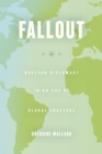 Fallout : Nuclear Diplomacy in an Age of Global Fracture - Book