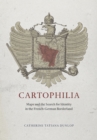 Cartophilia : Maps and the Search for Identity in the French-German Borderland - Book