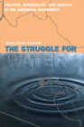The Struggle for Water : Politics, Rationality, and Identity in the American Southwest - Book