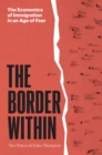 The Border Within : The Economics of Immigration in an Age of Fear - Book