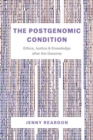 The Postgenomic Condition : Ethics, Justice, and Knowledge After the Genome - Book