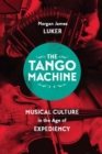 The Tango Machine : Musical Culture in the Age of Expediency - Book