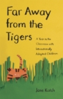Far Away from the Tigers : A Year in the Classroom with Internationally Adopted Children - Book